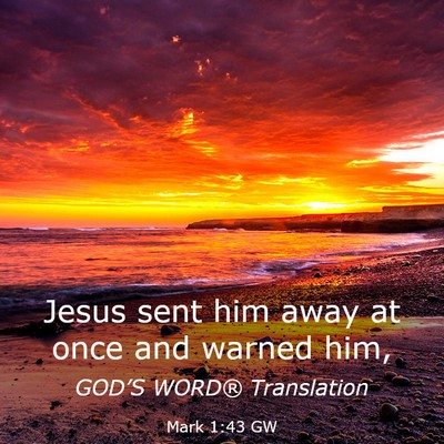 Picture 03 - Mark 1:43 GW - Jesus sent him away at once and warned - Bible Verse Picture