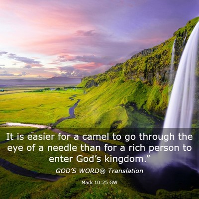Picture 03 - Mark 10:25 GW - It is easier for a camel to go through the eye of - Bible Verse Picture