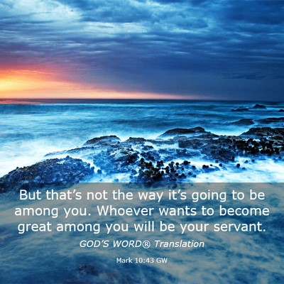 Picture 03 - Mark 10:43 GW - But that’s not the way it’s going to be among - Bible Verse Picture
