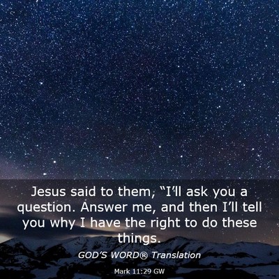 Picture 03 - Mark 11:29 GW - Jesus said to them, “I’ll ask you a question. - Bible Verse Picture