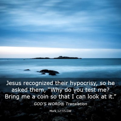 Picture 03 - Mark 12:15 GW - Jesus recognized their hypocrisy, so he asked - Bible Verse Picture