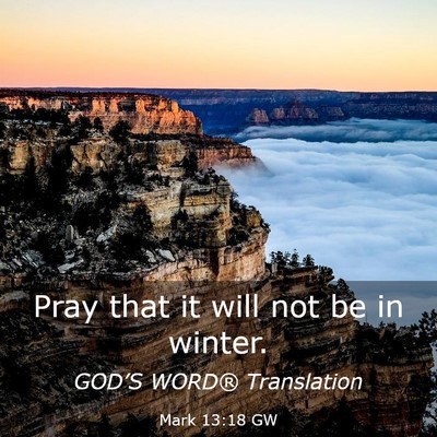 Picture 03 - Mark 13:18 GW - Pray that it will not be in - Bible Verse Picture