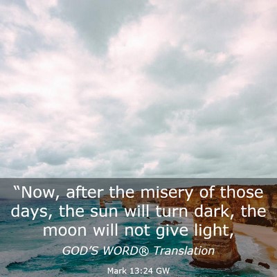 Picture 03 - Mark 13:24 GW - “Now, after the misery of those days, the sun - Bible Verse Picture