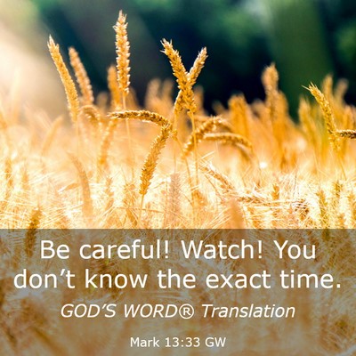 Picture 03 - Mark 13:33 GW - Be careful! Watch! You don’t know the exact - Bible Verse Picture
