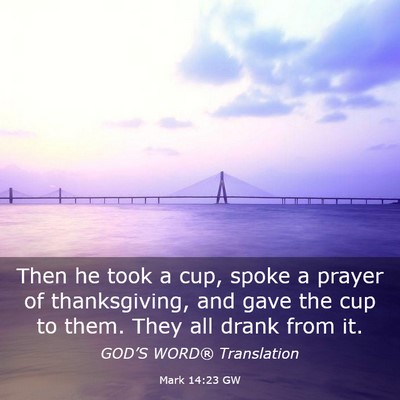 Picture 03 - Mark 14:23 GW - Then he took a cup, spoke a prayer of - Bible Verse Picture
