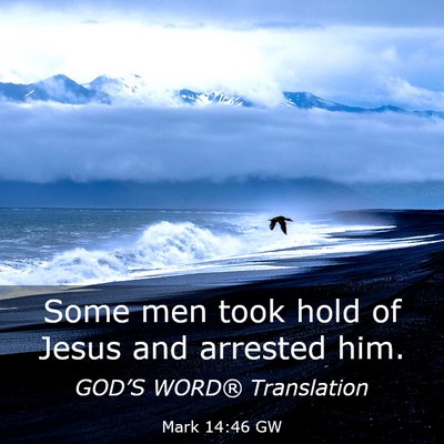 Picture 03 - Mark 14:46 GW - Some men took hold of Jesus and arrested - Bible Verse Picture