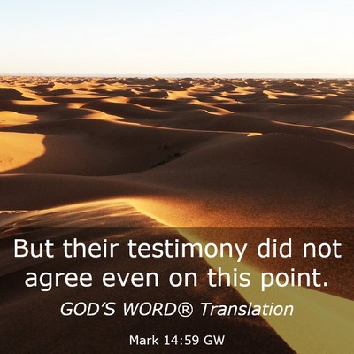 Picture 03 - Mark 14:59 GW - But their testimony did not agree even on this - Bible Verse Picture