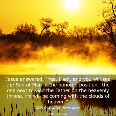 Picture 03 - Mark 14:62 GW - Jesus answered, “Yes, I am, and you will see - Bible Verse Picture