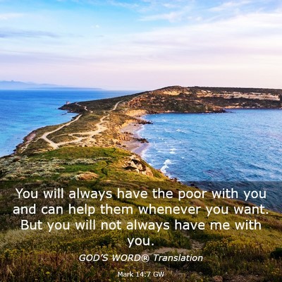Picture 03 - Mark 14:7 GW - You will always have the poor with you and can - Bible Verse Picture