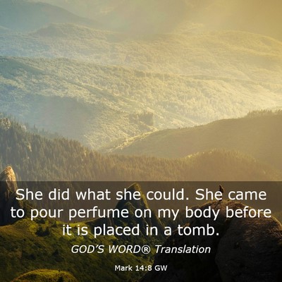 Picture 03 - Mark 14:8 GW - She did what she could. She came to pour perfume - Bible Verse Picture