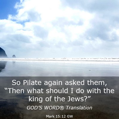 Picture 03 - Mark 15:12 GW - So Pilate again asked them, “Then what should I - Bible Verse Picture