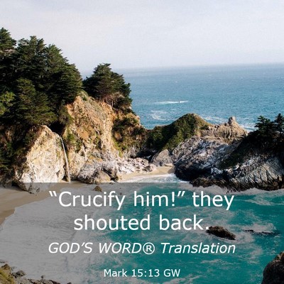 Picture 03 - Mark 15:13 GW - “Crucify him!” they shouted - Bible Verse Picture