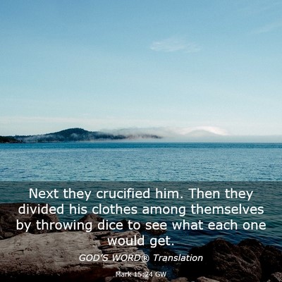 Picture 03 - Mark 15:24 GW - Next they crucified him. Then they divided his - Bible Verse Picture