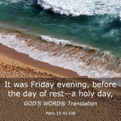 Picture 03 - Mark 15:42 GW - It was Friday evening, before the day of rest—a - Bible Verse Picture