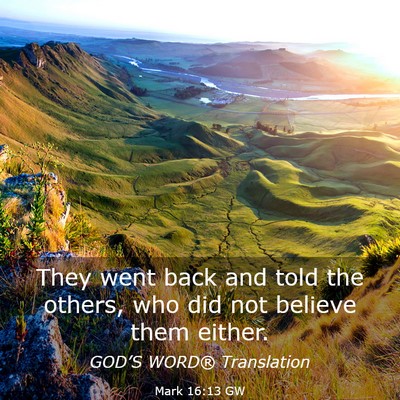 Picture 03 - Mark 16:13 GW - They went back and told the others, who did not - Bible Verse Picture