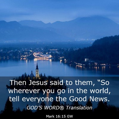 Picture 03 - Mark 16:15 GW - Then Jesus said to them, “So wherever you go in - Bible Verse Picture