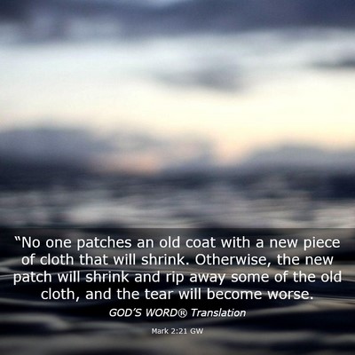 Picture 03 - Mark 2:21 GW - “No one patches an old coat with a new piece of - Bible Verse Picture