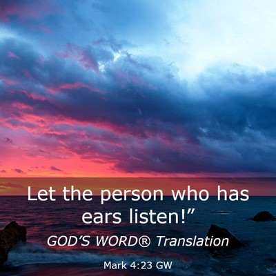 Picture 03 - Mark 4:23 GW - Let the person who has ears - Bible Verse Picture