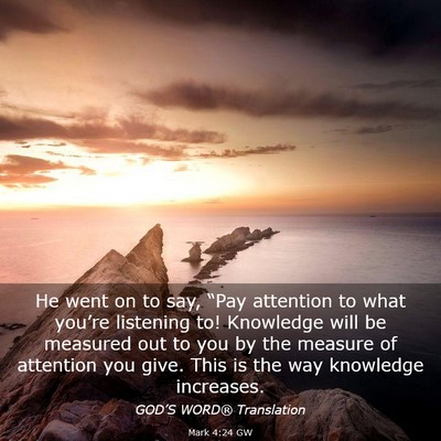 Picture 03 - Mark 4:24 GW - He went on to say, “Pay attention to what - Bible Verse Picture