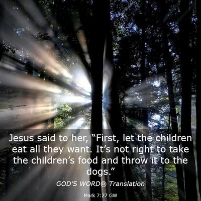 Picture 03 - Mark 7:27 GW - Jesus said to her, “First, let the children eat - Bible Verse Picture