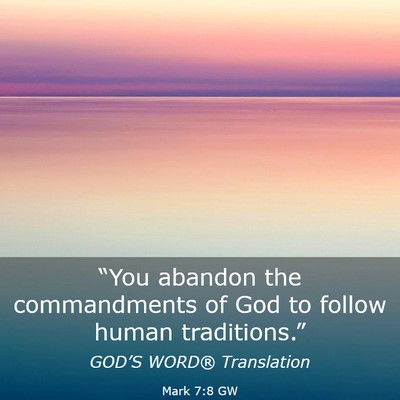 Picture 03 - Mark 7:8 GW - “You abandon the commandments of God to follow - Bible Verse Picture