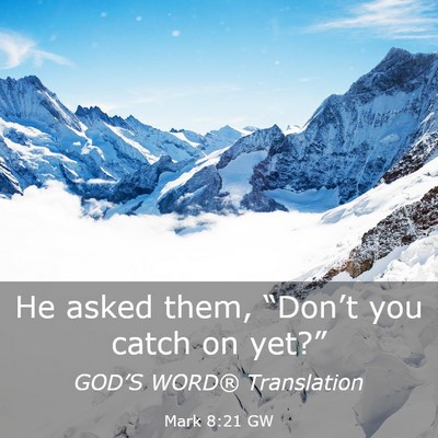 Picture 03 - Mark 8:21 GW - He asked them, “Don’t you catch on - Bible Verse Picture