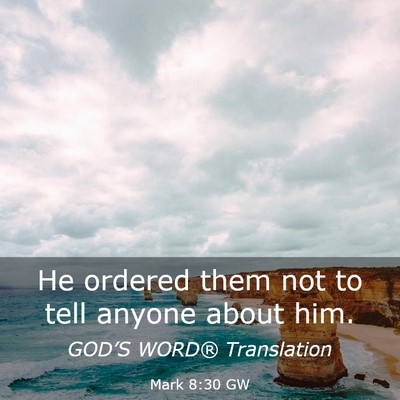 Picture 03 - Mark 8:30 GW - He ordered them not to tell anyone about - Bible Verse Picture
