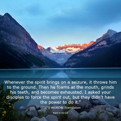 Picture 03 - Mark 9:18 GW - Whenever the spirit brings on a seizure, it - Bible Verse Picture