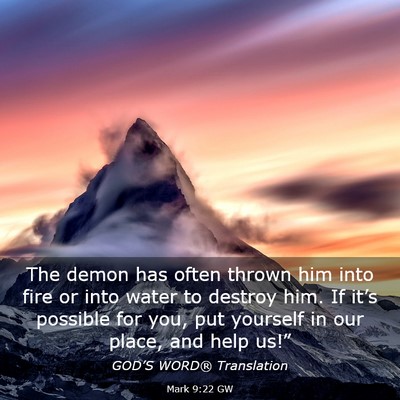 Picture 03 - Mark 9:22 GW - The demon has often thrown him into fire or into - Bible Verse Picture