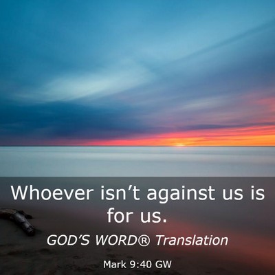 Picture 03 - Mark 9:40 GW - Whoever isn’t against us is for - Bible Verse Picture