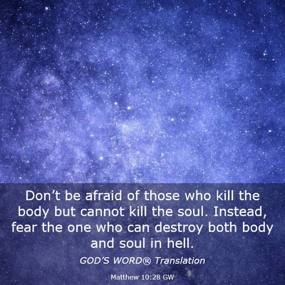 Picture 03 - Matthew 10:28 GW - Don’t be afraid of those who kill the body but - Bible Verse Picture