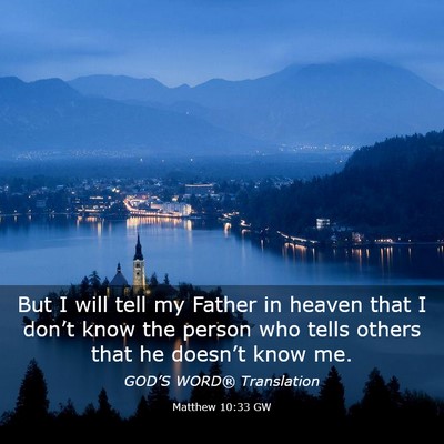 Picture 03 - Matthew 10:33 GW - But I will tell my Father in heaven that I - Bible Verse Picture