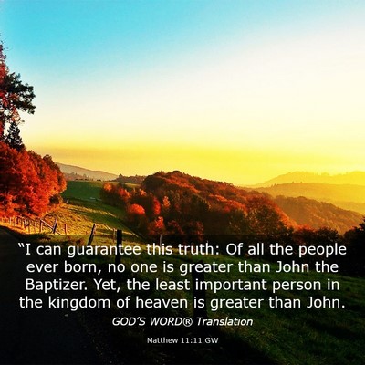 Picture 03 - Matthew 11:11 GW - “I can guarantee this truth: Of all the people - Bible Verse Picture