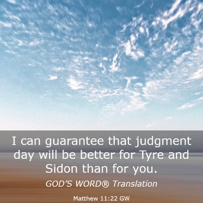 Picture 03 - Matthew 11:22 GW - I can guarantee that judgment day will be better - Bible Verse Picture