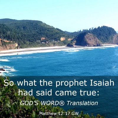 Picture 03 - Matthew 12:17 GW - So what the prophet Isaiah had said came - Bible Verse Picture