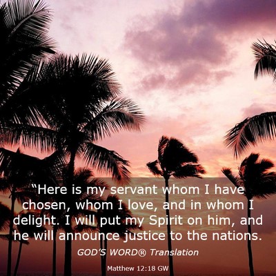 Picture 03 - Matthew 12:18 GW - “Here is my servant whom I have chosen, whom I - Bible Verse Picture