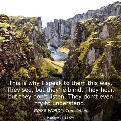 Picture 03 - Matthew 13:13 GW - This is why I speak to them this way. They see, - Bible Verse Picture