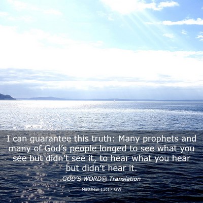 Picture 03 - Matthew 13:17 GW - I can guarantee this truth: Many prophets and - Bible Verse Picture