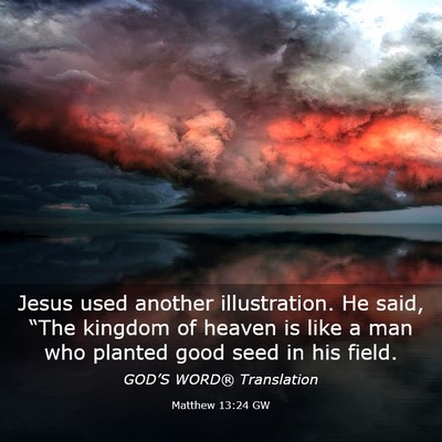 Picture 03 - Matthew 13:24 GW - Jesus used another illustration. He said, “The - Bible Verse Picture