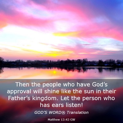 Picture 03 - Matthew 13:43 GW - Then the people who have God’s approval will - Bible Verse Picture