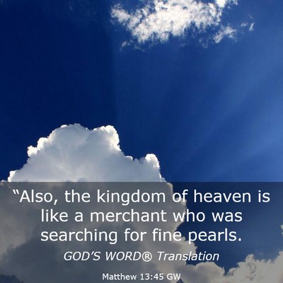 Picture 03 - Matthew 13:45 GW - “Also, the kingdom of heaven is like a merchant - Bible Verse Picture