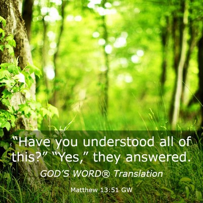 Picture 03 - Matthew 13:51 GW - “Have you understood all of this?” “Yes,” - Bible Verse Picture