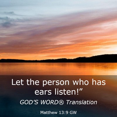 Picture 03 - Matthew 13:9 GW - Let the person who has ears - Bible Verse Picture