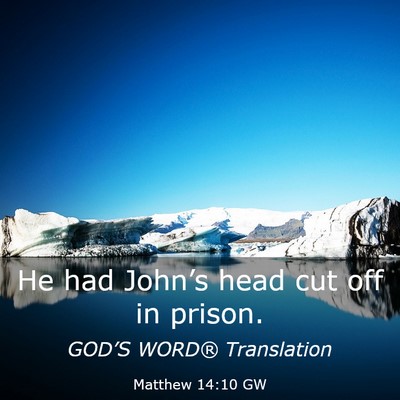 Picture 03 - Matthew 14:10 GW - He had John’s head cut off in - Bible Verse Picture