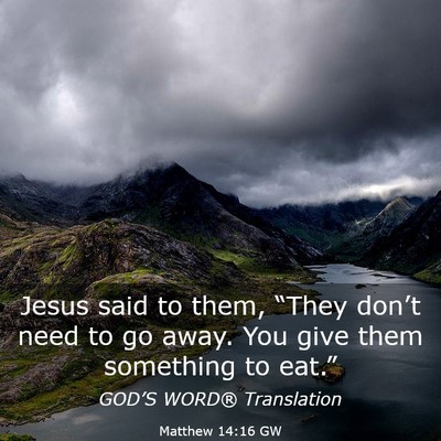 Picture 03 - Matthew 14:16 GW - Jesus said to them, “They don’t need to go - Bible Verse Picture
