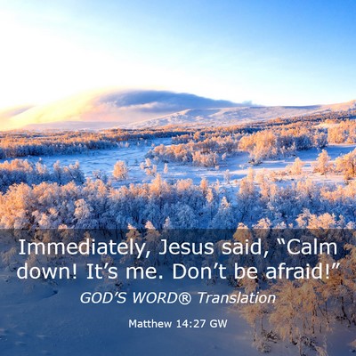 Picture 03 - Matthew 14:27 GW - Immediately, Jesus said, “Calm down! It’s me. - Bible Verse Picture