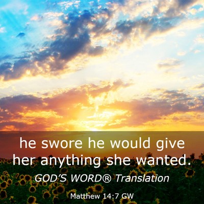 Picture 03 - Matthew 14:7 GW - he swore he would give her anything she - Bible Verse Picture
