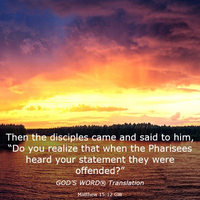 Picture 03 - Matthew 15:12 GW - Then the disciples came and said to him, “Do - Bible Verse Picture