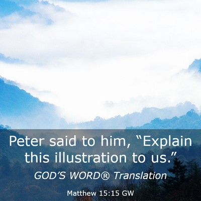 Picture 03 - Matthew 15:15 GW - Peter said to him, “Explain this illustration - Bible Verse Picture