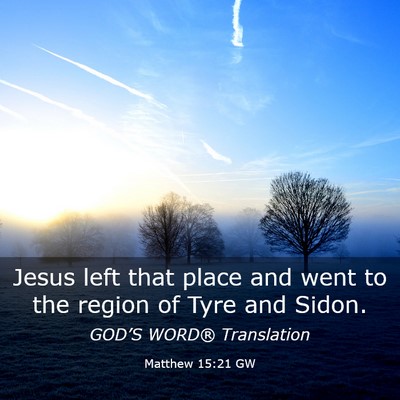 Picture 03 - Matthew 15:21 GW - Jesus left that place and went to the region of - Bible Verse Picture